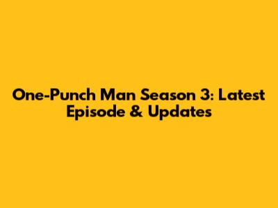 One-Punch Man Season 3: Latest Episode & Updates