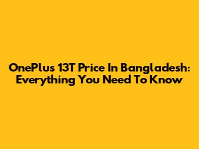 OnePlus 13T Price In Bangladesh: Everything You Need To Know