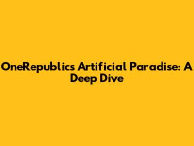 OneRepublic's Artificial Paradise: A Deep Dive