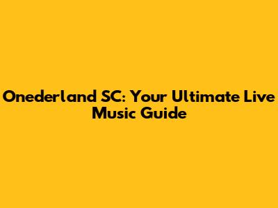 Onederland SC: Your Ultimate Live Music Guide