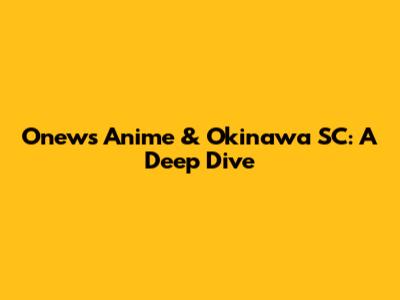 Onew's Anime & Okinawa SC: A Deep Dive
