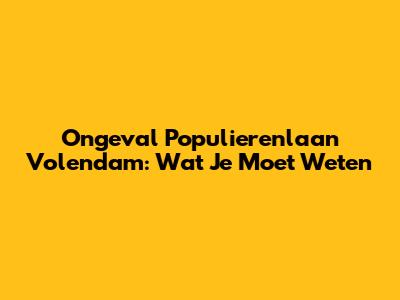 Ongeval Populierenlaan Volendam: Wat Je Moet Weten