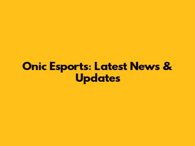 Onic Esports: Latest News & Updates