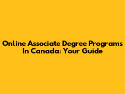 Online Associate Degree Programs In Canada: Your Guide