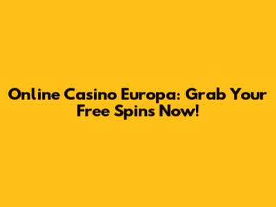 Online Casino Europa: Grab Your Free Spins Now!