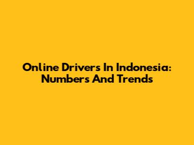 Online Drivers In Indonesia: Numbers And Trends