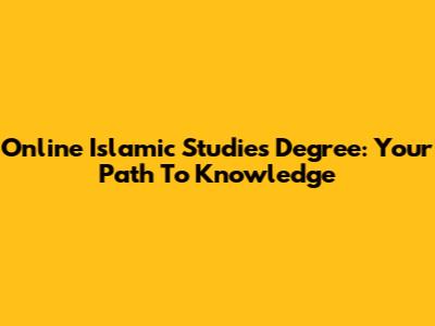 Online Islamic Studies Degree: Your Path To Knowledge