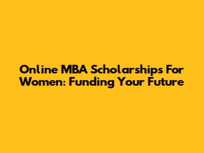 Online MBA Scholarships For Women: Funding Your Future