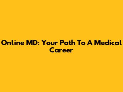 Online MD: Your Path To A Medical Career