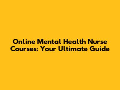 Online Mental Health Nurse Courses: Your Ultimate Guide