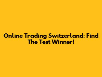 Online Trading Switzerland: Find The Test Winner!