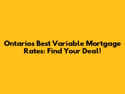 Ontario's Best Variable Mortgage Rates: Find Your Deal!