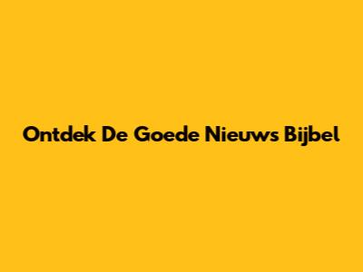 Ontdek De Goede Nieuws Bijbel