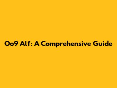 Oo9 Alf: A Comprehensive Guide