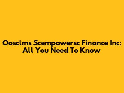 Oosclms Scempowersc Finance Inc: All You Need To Know