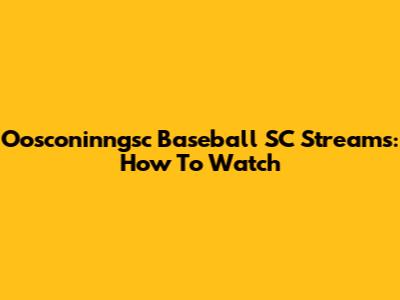 Oosconinngsc Baseball SC Streams: How To Watch