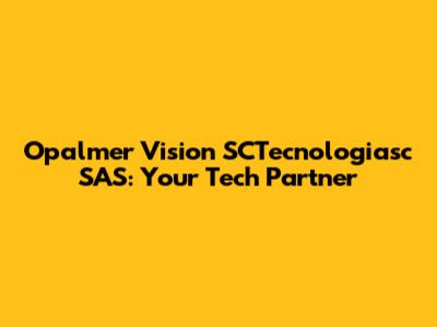 Opalmer Vision SCTecnologiasc SAS: Your Tech Partner