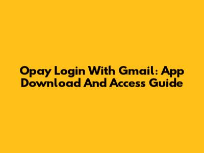 Opay Login With Gmail: App Download And Access Guide