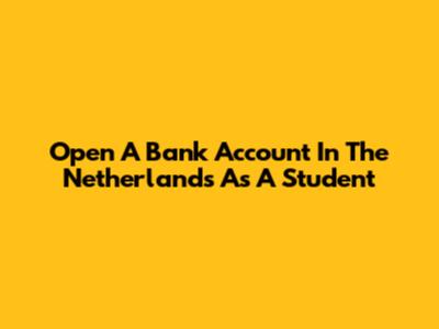 Open A Bank Account In The Netherlands As A Student
