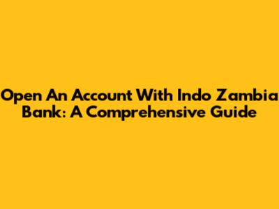 Open An Account With Indo Zambia Bank: A Comprehensive Guide