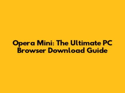Opera Mini: The Ultimate PC Browser Download Guide