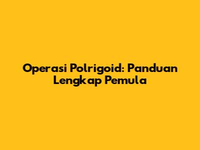 Operasi Polrigoid: Panduan Lengkap Pemula