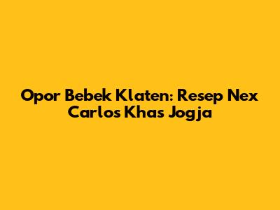 Opor Bebek Klaten: Resep Nex Carlos Khas Jogja