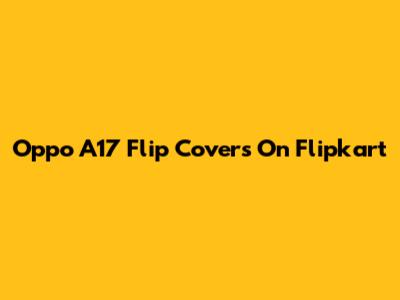 Oppo A17 Flip Covers On Flipkart