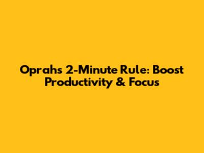 Oprah's 2-Minute Rule: Boost Productivity & Focus