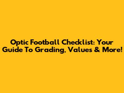 Optic Football Checklist: Your Guide To Grading, Values & More!