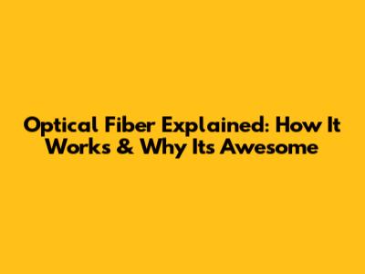 Optical Fiber Explained: How It Works & Why It's Awesome