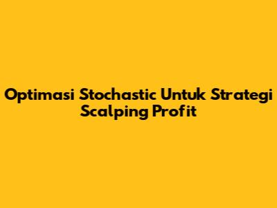 Optimasi Stochastic Untuk Strategi Scalping Profit