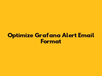 Optimize Grafana Alert Email Format