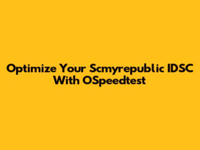 Optimize Your Scmyrepublic IDSC With OSpeedtest