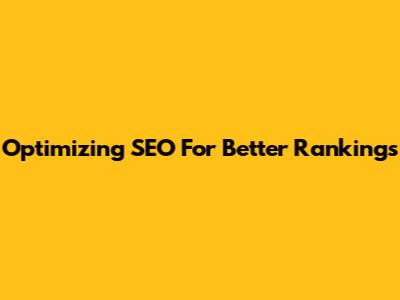 Optimizing SEO For Better Rankings