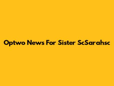 Optwo News For Sister ScSarahsc