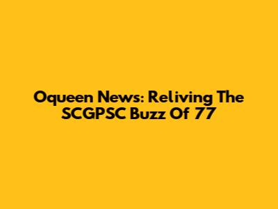 Oqueen News: Reliving The SCGPSC Buzz Of '77