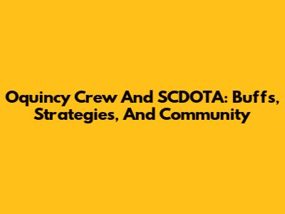 Oquincy Crew And SCDOTA: Buffs, Strategies, And Community