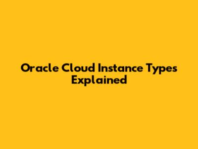 Oracle Cloud Instance Types Explained