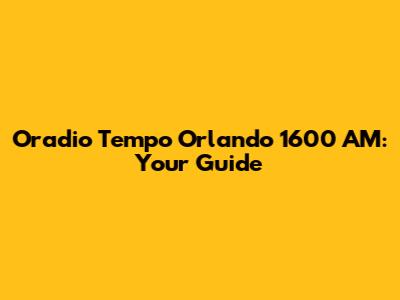Oradio Tempo Orlando 1600 AM: Your Guide