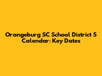 Orangeburg SC School District 5 Calendar: Key Dates