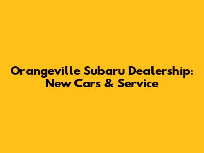 Orangeville Subaru Dealership: New Cars & Service