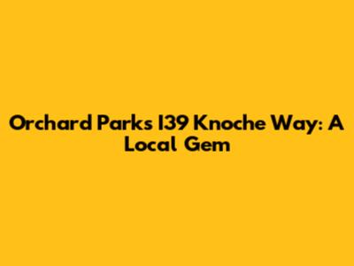 Orchard Park's I39 Knoche Way: A Local Gem