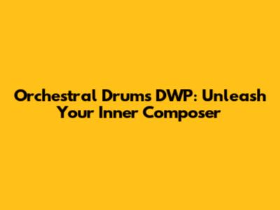 Orchestral Drums DWP: Unleash Your Inner Composer