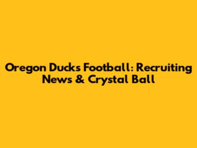 Oregon Ducks Football: Recruiting News & Crystal Ball