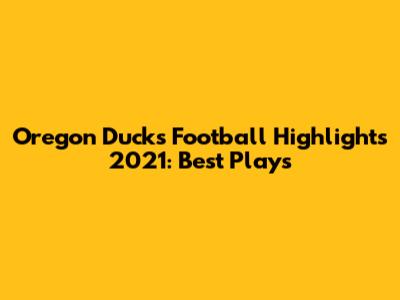 Oregon Ducks Football Highlights 2021: Best Plays