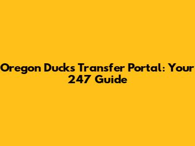 Oregon Ducks Transfer Portal: Your 247 Guide