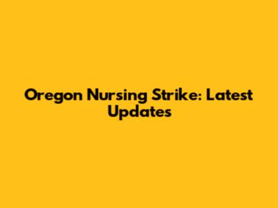 Oregon Nursing Strike: Latest Updates