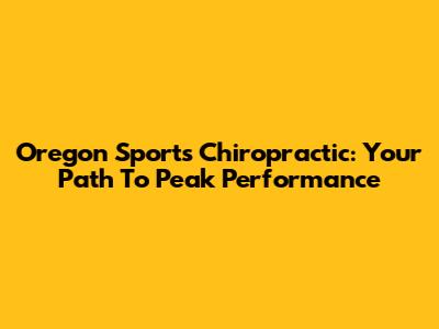Oregon Sports Chiropractic: Your Path To Peak Performance