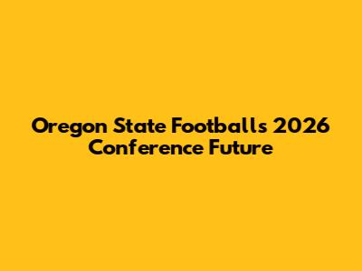 Oregon State Football's 2026 Conference Future